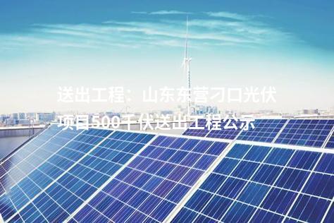 送出工程：山東東營刁口光伏項(xiàng)目500千伏送出工程公示