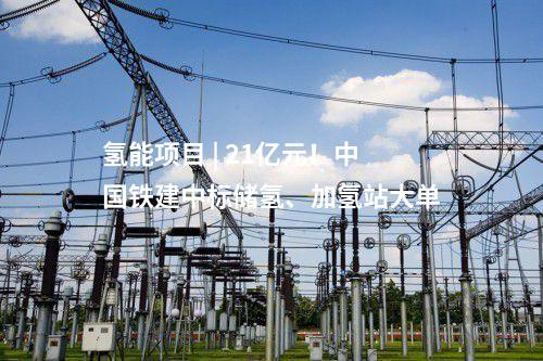 氫能項目 | 21億元！中國鐵建中標儲氫、加氫站大單