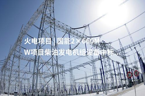 火電項目 | 國能2×660MW項目柴油發(fā)電機組設(shè)備中標公示