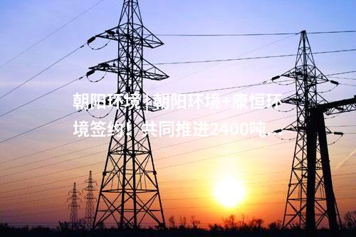 朝陽環(huán)境 | 朝陽環(huán)境+康恒環(huán)境簽約！共同推進2400噸/日垃圾焚燒發(fā)電項目