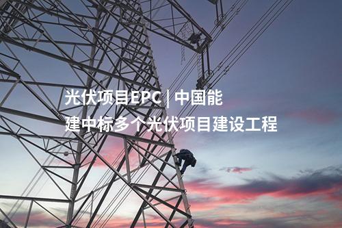 光伏項目EPC | 中國能建中標(biāo)多個光伏項目建設(shè)工程