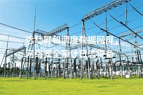 遠(yuǎn)動屏和調(diào)度數(shù)據(jù)網(wǎng)屏，網(wǎng)絡(luò)安全審計日志設(shè)備