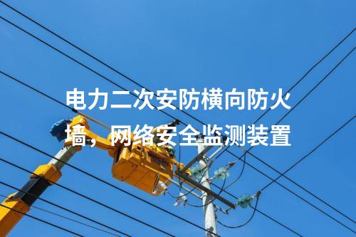 電力二次安防橫向防火墻,<a href=http://www.oastcottage.com/info/2.html target=_blank class=infotextkey>網(wǎng)絡(luò)安全監(jiān)測裝置</a>