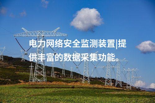 電力<a href=http://www.oastcottage.com/info/2.html target=_blank class=infotextkey>網(wǎng)絡(luò)安全監(jiān)測(cè)裝置</a>|提供豐富的數(shù)據(jù)采集功能。