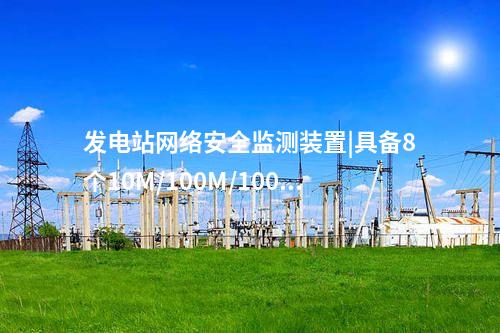 發(fā)電站<a href=http://www.oastcottage.com/info/2.html target=_blank class=infotextkey>網(wǎng)絡(luò)安全監(jiān)測(cè)裝置</a>|具備8個(gè)10M/100M/1000M以太網(wǎng)口。