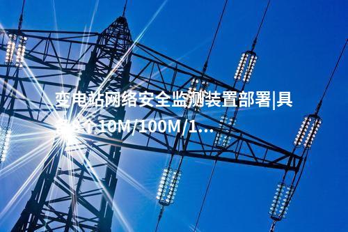 變電站<a href=http://www.oastcottage.com/info/2.html target=_blank class=infotextkey>網(wǎng)絡(luò)安全監(jiān)測(cè)裝置</a>部署|具備8個(gè)10M/100M/1000M以太網(wǎng)口。