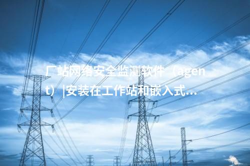 <a href=http://www.oastcottage.com/info/2.html target=_blank class=infotextkey>網(wǎng)絡(luò)安全監(jiān)測裝置</a>探針|用于監(jiān)測各電壓等級變電站和電廠。