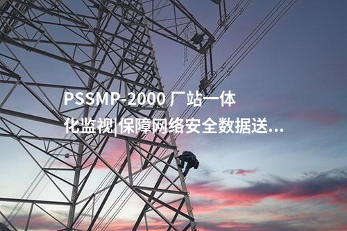 PSSMP-2000 廠站一體化監(jiān)視|保障網(wǎng)絡(luò)安全數(shù)據(jù)送達