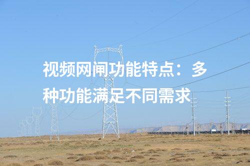 視頻網(wǎng)閘功能特點(diǎn):多種功能滿足不同需求